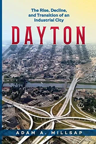 Dayton: The Rise, Decline, and Transition of an Industrial City