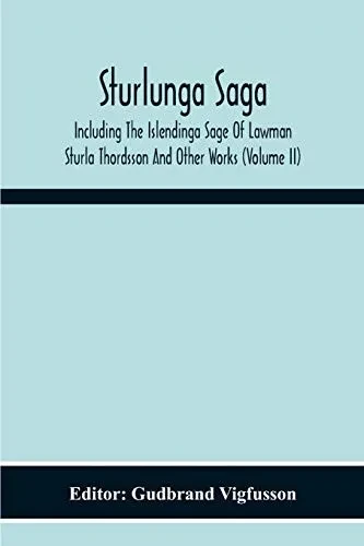 Sturlunga Saga, Including The Islendinga Sage Of Lawman Sturla Thordsson And Other Works (Volume Ii)