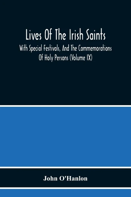 Lives Of The Irish Saints: With Special Festivals, And The Commemorations Of Holy Persons (Volume Ix)
