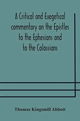 A critical and exegetical commentary on the Epistles to the Ephesians and to the Colossians - Paperback