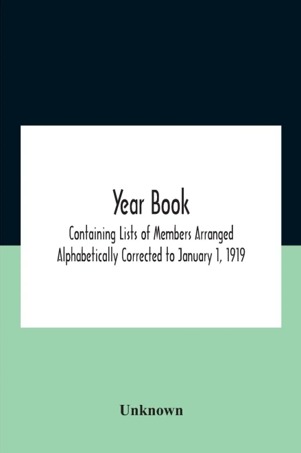 Year Book; Containing Lists Of Members Arranged Alphabetically Corrected To January 1, 1919 - Paperback