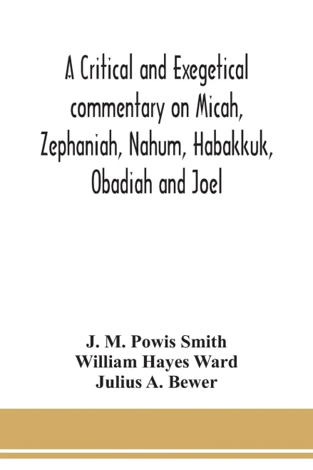 A critical and exegetical commentary on Micah, Zephaniah, Nahum, Habakkuk, Obadiah and Joel - Paperback