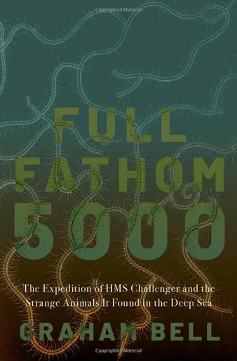 Full Fathom 5000: The Expedition of the HMS Challenger and the Strange Animals It Found in the Deep Sea