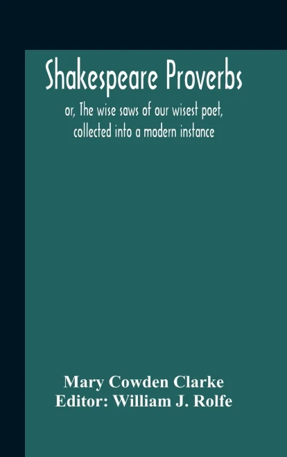 Shakespeare Proverbs; Or, The Wise Saws Of Our Wisest Poet, Collected Into A Modern Instance - Hardcover
