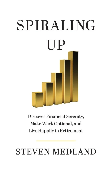 Spiraling Up: Discover Financial Serenity, Make Work Optional, and Live Happily in Retirement - Paperback