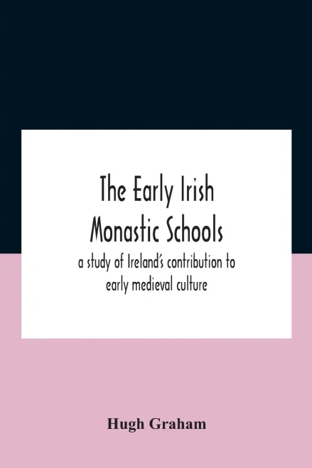 The Early Irish Monastic Schools: A Study Of Ireland'S Contribution To Early Medieval Culture - Paperback