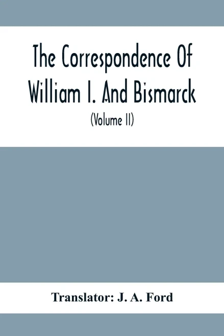The Correspondence Of William I. And Bismarck: With Other Letters From And To Prince Bismarck (Volume Ii)