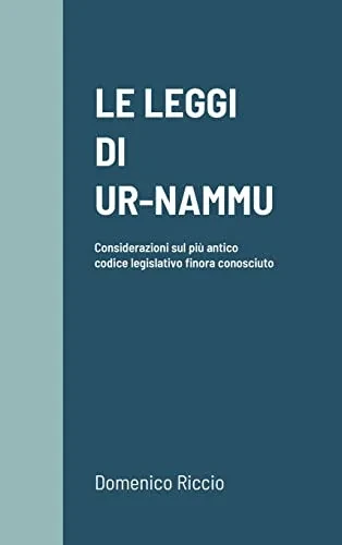 Le Leggi Di Ur-Nammu: Considerazioni sul più antico codice legislativo finora conosciuto (Italian Edition)