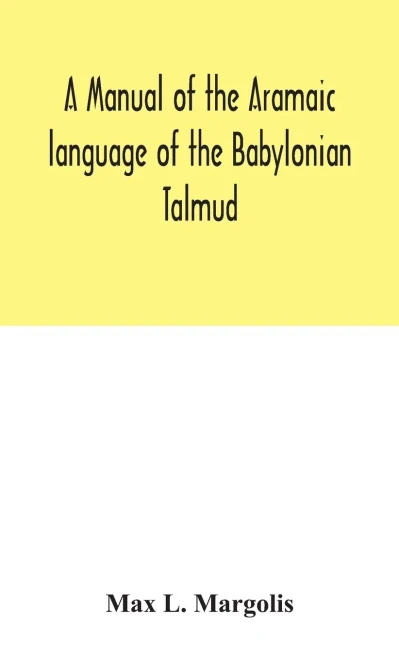 A manual of the Aramaic language of the Babylonian Talmud; grammar, chrestomathy and glossaries - Hardcover