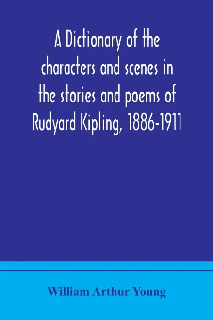 A dictionary of the characters and scenes in the stories and poems of Rudyard Kipling, 1886-1911 - Paperback