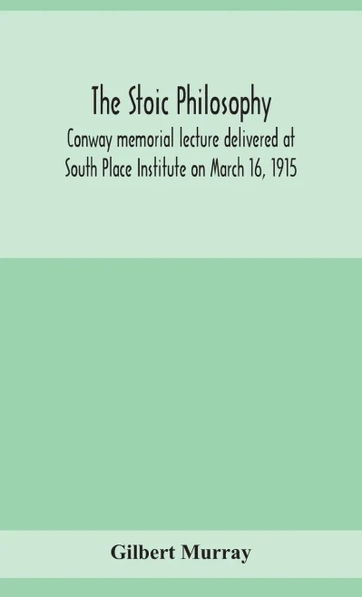 The stoic philosophy; Conway memorial lecture delivered at South Place Institute on March 16, 1915 - Hardcover