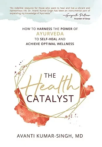 The Health Catalyst: How To Harness the Power of Ayurveda to Self-Heal and Achieve Optimal Wellness - Hardcover