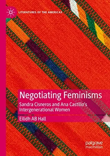 Negotiating Feminisms: Sandra Cisneros and Ana Castillos Intergenerational Women (Literatures of the Americas)
