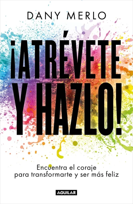 ¡Atrévete y hazlo! Encuentra el coraje para transformarte y ser más feliz / Dare to Just Do It! (Spanish Edition)
