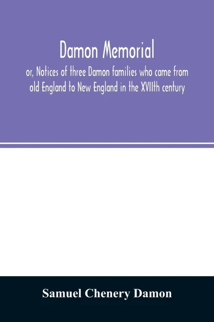 Damon memorial: or, Notices of three Damon families who came from old England to New England in the XVIIth century