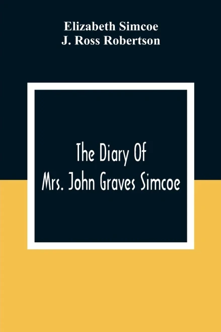 The Diary Of Mrs. John Graves Simcoe, Wife Of The First Lieutenant-Governor Of The Province Of Upper Canada, 1792-6