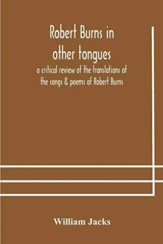 Robert Burns in other tongues: a critical review of the translations of the songs & poems of Robert Burns - Paperback