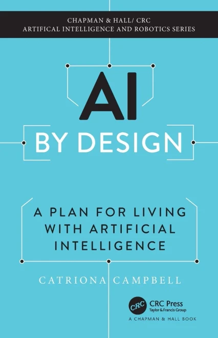 AI by Design: A Plan for Living with Artificial Intelligence (Chapman & Hall/CRC Artificial Intelligence and Robotics)