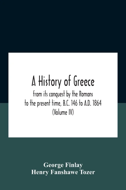 A History Of Greece, From Its Conquest By The Romans To The Present Time, B.C. 146 To A.D. 1864 (Volume Iv) - Paperback