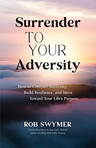 Surrender to Your Adversity: How to Conquer Adversity, Build Resilience, and Move Toward Your Life's Purpose - Paperback