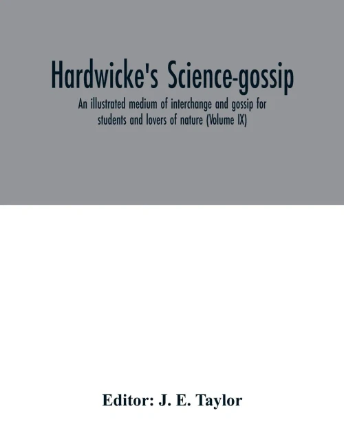 Hardwicke's science-gossip: an illustrated medium of interchange and gossip for students and lovers of nature (Volume IX)