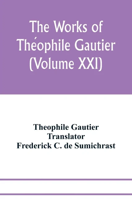 The works of Théophile Gautier (Volume XXI); Militona The Nightingales. The Marchioness's Lap-Dog Omphale; A Rococo Story