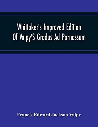 Whittaker'S Improved Edition Of Valpy'S Gradus Ad Parnassum. Greatly Amended And Enlarged With Many Thousand New Articles