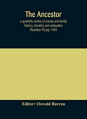 The Ancestor; a quarterly review of county and family history, heraldry and antiquities (Number VI) July 1903 - Hardcover