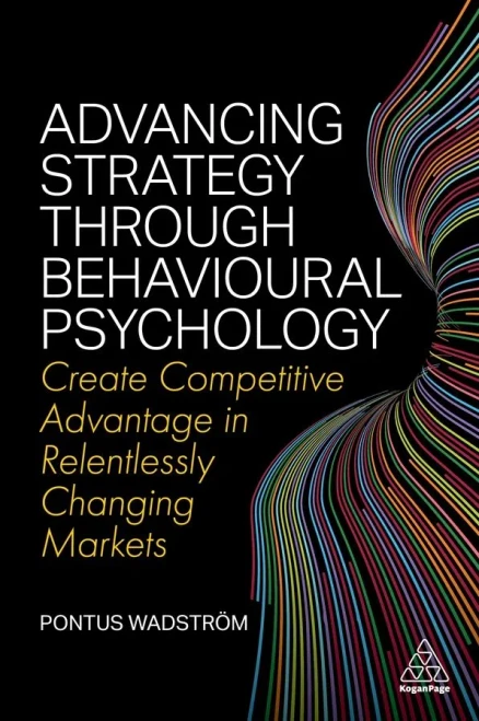 Advancing Strategy through Behavioural Psychology: Create Competitive Advantage in Relentlessly Changing Markets - Hardcover