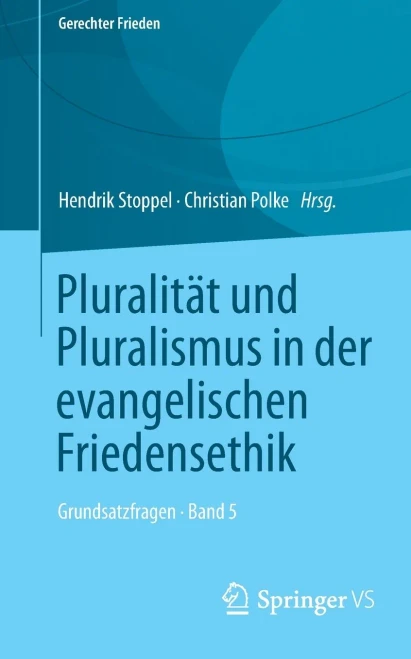 Pluralität und Pluralismus in der evangelischen Friedensethik: Grundsatzfragen  Band 5 (Gerechter Frieden) (German Edition)