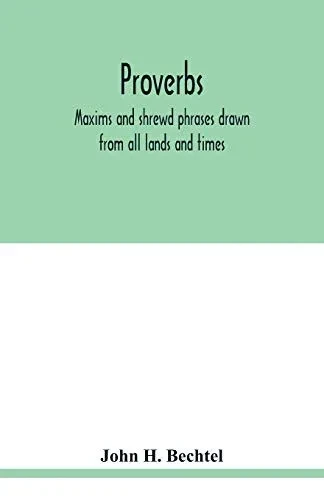 Proverbs: maxims and shrewd phrases drawn from all lands and times : carefully selected and indexed for convenient reference