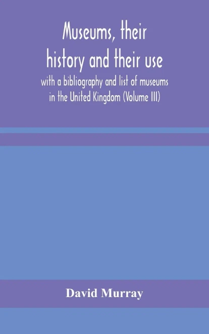 Museums, their history and their use: with a bibliography and list of museums in the United Kingdom (Volume III) - Hardcover
