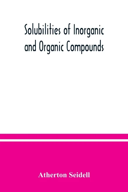 Solubilities Of Inorganic And Organic Compounds, A Compilation Of Quantitative Solubility Data From The Periodical Literature