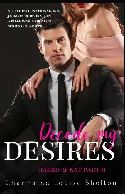 Decode My Desires Harris & Kat Part II (STEELE International, Inc. - Jackson Corporation A Billionaires Romance Series Crossover)