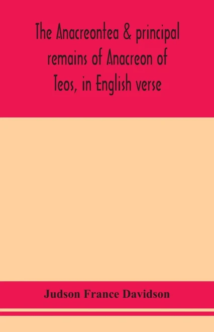 The Anacreontea & principal remains of Anacreon of Teos, in English verse. With an essay, notes, and additional poems - Paperback