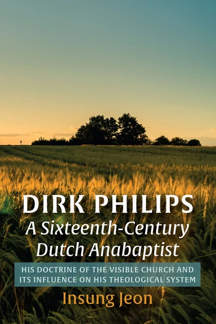 Dirk Philips, A Sixteenth-Century Dutch Anabaptist: His Doctrine of the Visible Church and Its Influence on His Theological System