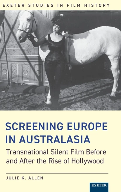 Screening Europe in Australasia: Transnational Silent Film Before and After the Rise of Hollywood (Exeter Studies in Film History)