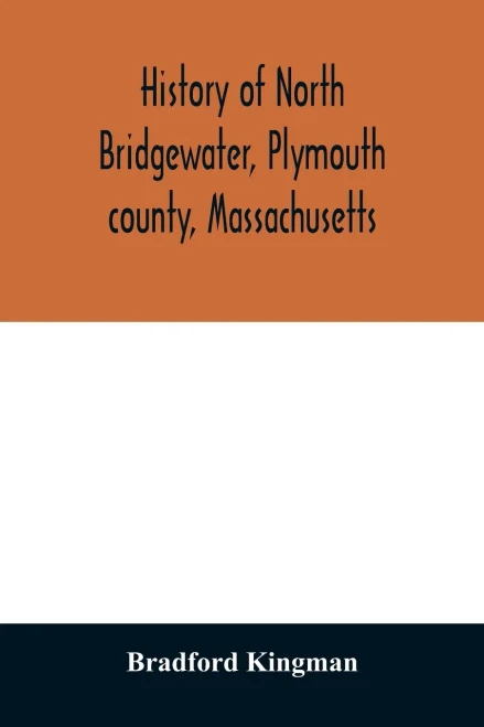 History of North Bridgewater, Plymouth county, Massachusetts: from its first settlement to the present time, with family registers.