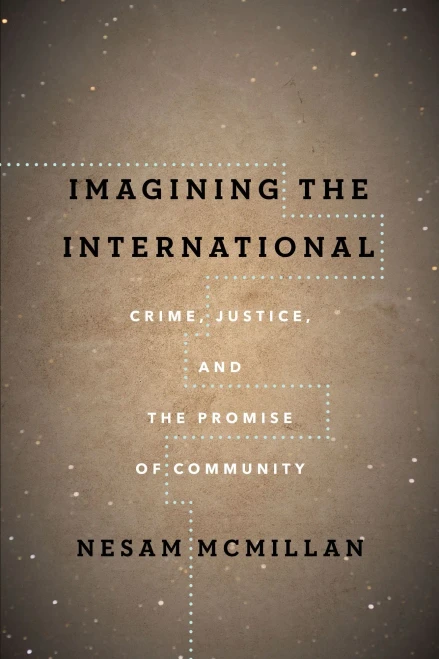 Imagining the International: Crime, Justice, and the Promise of Community (The Cultural Lives of Law)