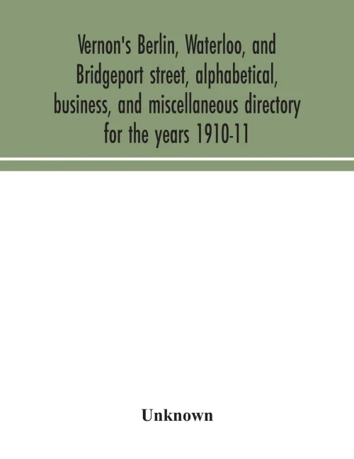Vernon's Berlin, Waterloo, and Bridgeport street, alphabetical, business, and miscellaneous directory for the years 1910-11 - Paperback