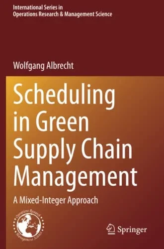 Scheduling in Green Supply Chain Management: A Mixed-Integer Approach (International Series in Operations Research & Management Science)