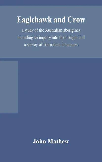 Eaglehawk and Crow; a study of the Australian aborigines including an inquiry into their origin and a survey of Australian languages - Hardcover