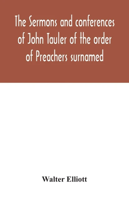 The sermons and conferences of John Tauler of the order of Preachers surnamed "The Illuminated Doctor"; being his spiritual doctrine - Hardcover