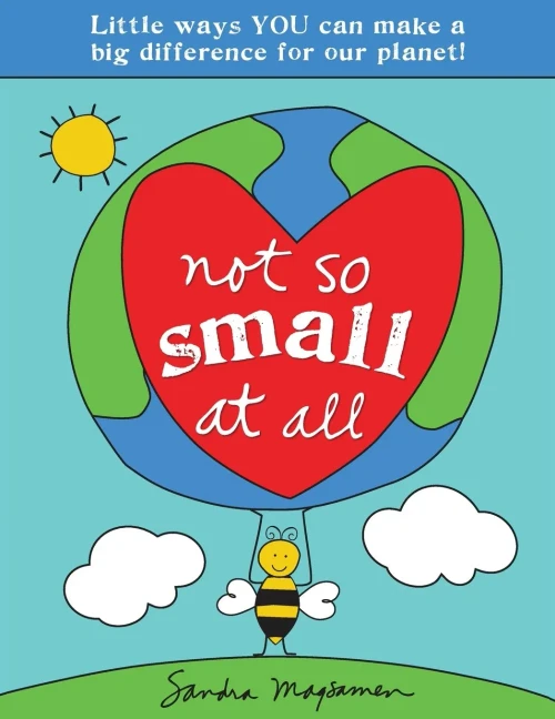 Not So Small at All: An Earth Day Picture Book with Little Ways YOU Can Make a Big Difference for Our Planet! (All About YOU Encouragement Books)