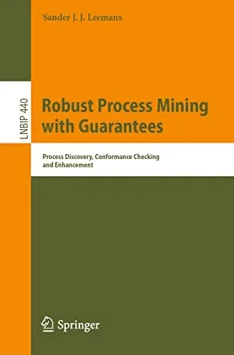 Robust Process Mining with Guarantees: Process Discovery, Conformance Checking and Enhancement (Lecture Notes in Business Information Processing)