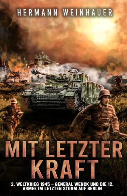 Mit letzter Kraft: 2. Weltkrieg 1945 - General Wenck und die 12. Armee im letzten Sturm auf Berlin (H. Weinhauer Erlebnisberichte) (German Edition)