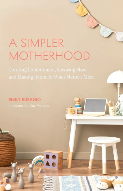 A Simpler Motherhood: Curating Contentment, Savoring Slow, and Making Room for What Matters Most (Minimalism for Moms, Declutter and Simplify Parenting)