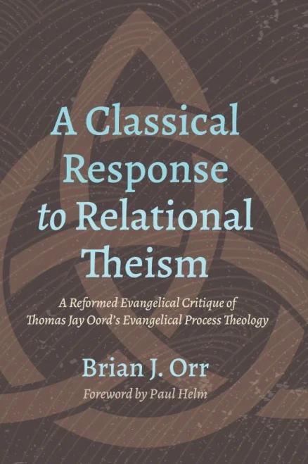 A Classical Response to Relational Theism: A Reformed Evangelical Critique of Thomas Jay Oord's Evangelical Process Theology (Journey Through the Bible)