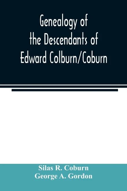 Genealogy of the descendants of Edward Colburn/Coburn; came from England, 1635; purchased land in "Dracutt on Merrimack," 1668; occupied his purchase, 1669