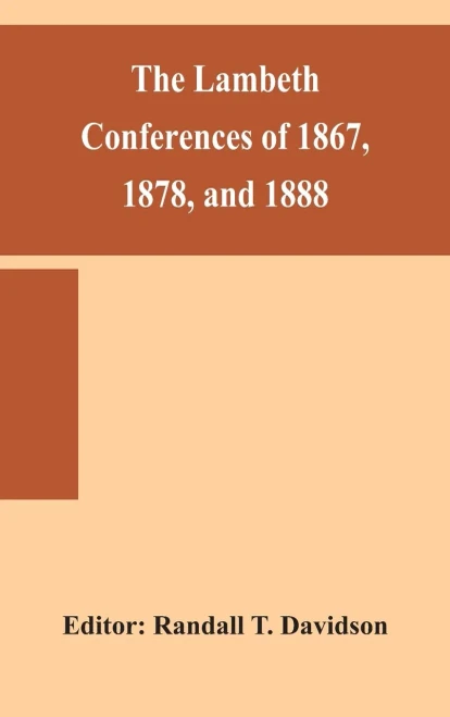 The Lambeth conferences of 1867, 1878, and 1888: with the official reports and resolutions, together with the sermons preached at the conferences - Hardcover